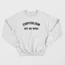Capitalism Got Me Woke Sweatshirt