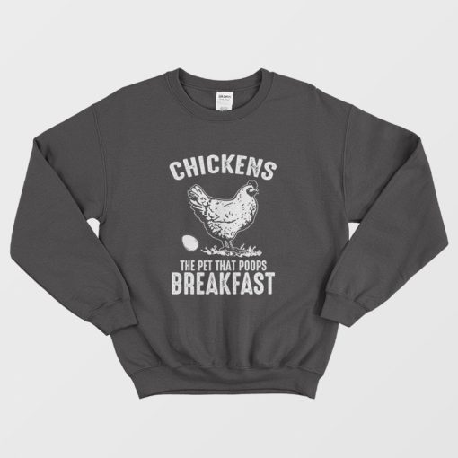 Chickens The Pet That Poops Breakfast Sweatshirt