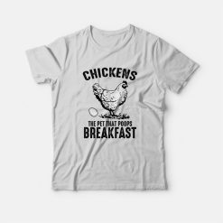 Chickens The Pet That Poops Breakfast T-Shirt