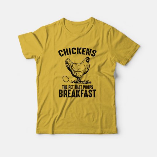 Chickens The Pet That Poops Breakfast T-Shirt