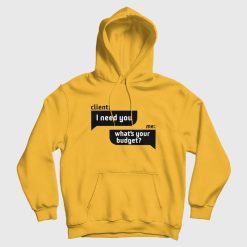 Client I Need You Me What's Your Budget Hoodie