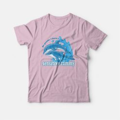 Dolphin Be Gentle I Have A Sensitive Tummy T-shirt