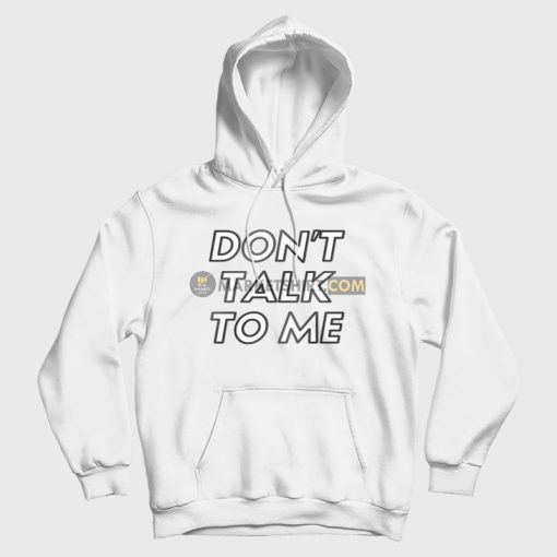 Don't Talk To Me Hoodie