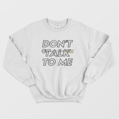 Don't Talk To Me Sweatshirt