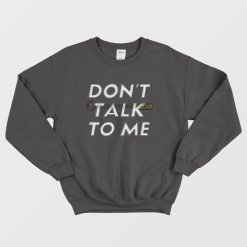 Don't Talk To Me Sweatshirt