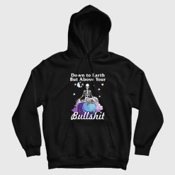 Down To Earth But Above Your Bullshit Hoodie Skeleton