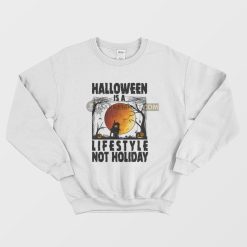 Halloween Is A Lifestyle Not Holiday Sweatshirt