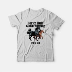 Horses Hate Global Warming and So Do I T-Shirt