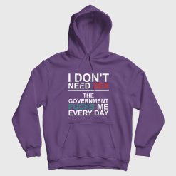 I Don't Need Sex The Government Fucks Me Every Day Hoodie