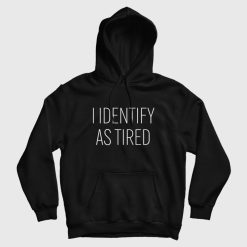 I Identify As Tired Hoodie