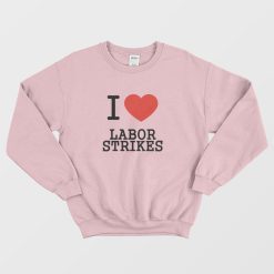 I Love Labor Strikes Sweatshirt