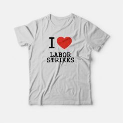 I Love Labor Strikes T-shirt