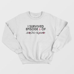 I Survived Episode 6 Of Squid Game Sweatshirt