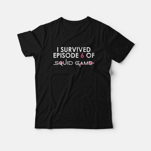 I Survived Episode 6 Of Squid Game T-shirt