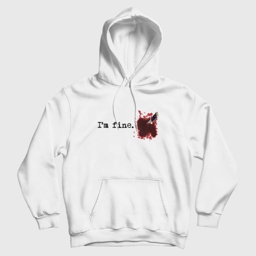 I'm fine Blood Bloody Stain Stabbed Knife Hoodie