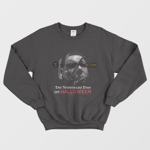 Michael Myers The Nightmare Ends On Halloween Sweatshirt