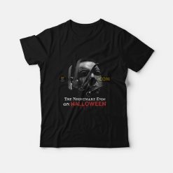 Michael Myers The Nightmare Ends On Halloween T-Shirt