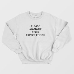 Please Manage Your Expectations Sweatshirt