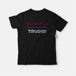 Republicans Are Red Democrats Are Blue Neither One Gives A Shit About You T-shirt