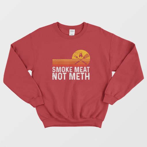 Smoke Meat Not Meth Sweatshirt