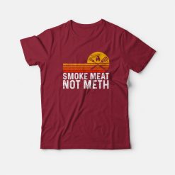 Smoke Meat Not Meth T-shirt
