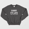Sorry I'm Late I Didn't Want To Come Sweatshirt Classic