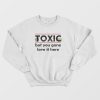 Toxic But You Gone Love It Here Sweatshirt