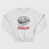 Troll Face Problem Sweatshirt