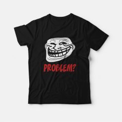 Troll Face Problem T-Shirt