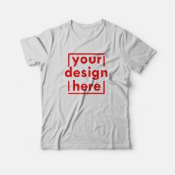 Your Design Here T-shirt