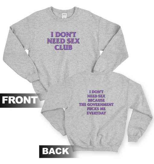 I Don’t Need Sex Club Because The Government Fucks Me Everyday Sweatshirt