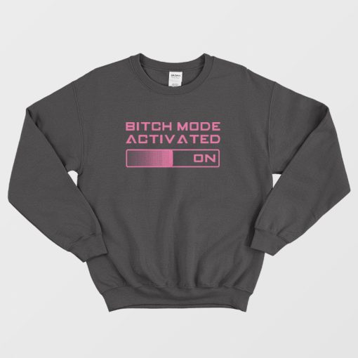 Bitch Mode Activated On Sweatshirt