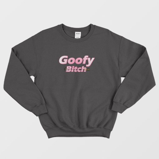 Goofy Bitch Sweatshirt