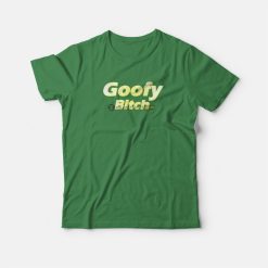 Goofy Bitch T-Shirt