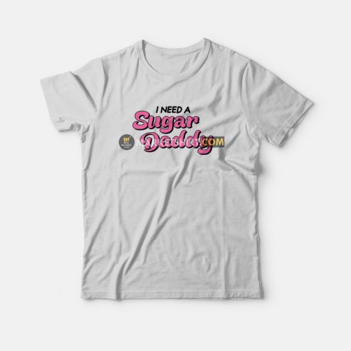 I Need A Sugar Daddy T-Shirt