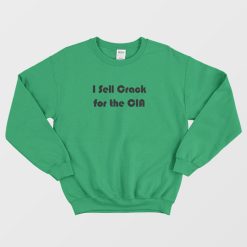 I Sell Crack For The CIA Sweatshirt