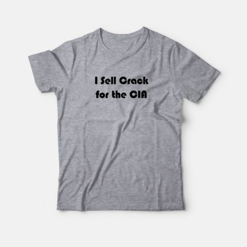 I Sell Crack For The CIA T-Shirt