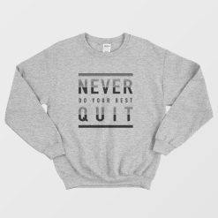 Never Quit Do Your Best Sweatshirt