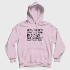 Real Friends Show You Their Boobs True Friends Let You Touch Them Hoodie