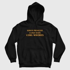 Sorry Princess I Only Date Coke Whores Hoodie