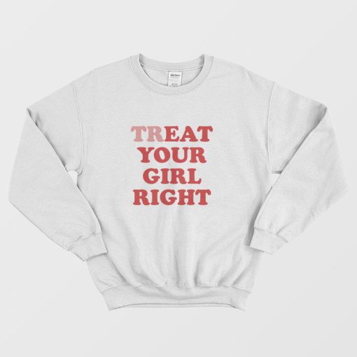 Treat Your Girl Right Sweatshirt Eat Your Girl Right