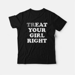 Treat Your Girl Right T-Shirt Eat Your Girl Right
