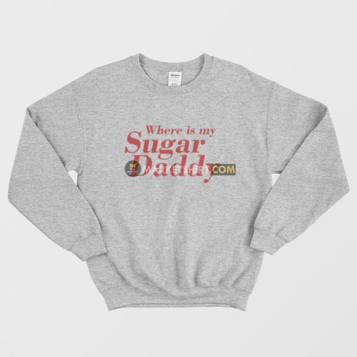 Where Is My Sugar Daddy Sweatshirt