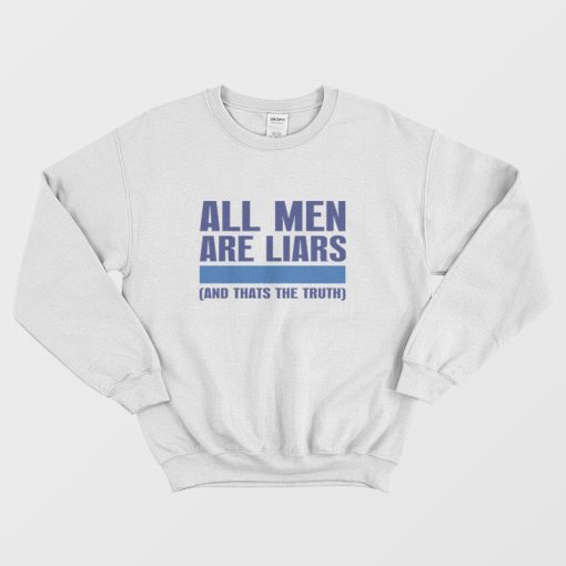 All Men Are Liars and Thats The Truth Sweatshirt