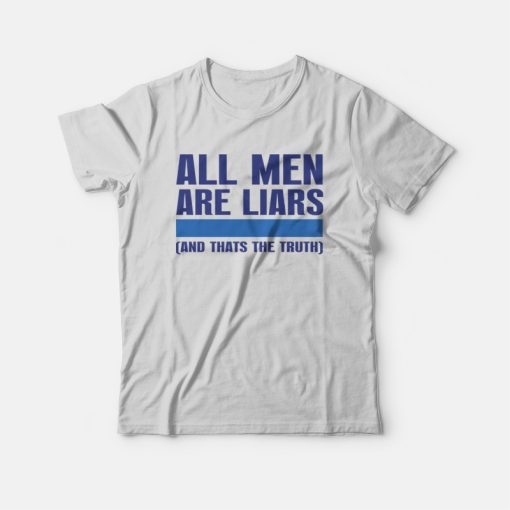 All Men Are Liars and Thats The Truth T-Shirt