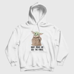 Baby Yoda The Mandalorian The Child Don't Make Me Use The Force Hoodie