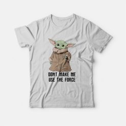 Baby Yoda The Mandalorian The Child Don't Make Me Use The Force T-Shirt