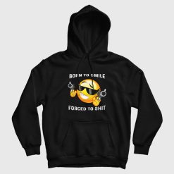 Born To Smile Forced To Shit Hoodie