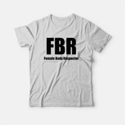 FBR Female Body Respecter T-Shirt