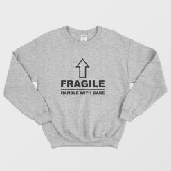 Fragile Handle With Care Sweatshirt